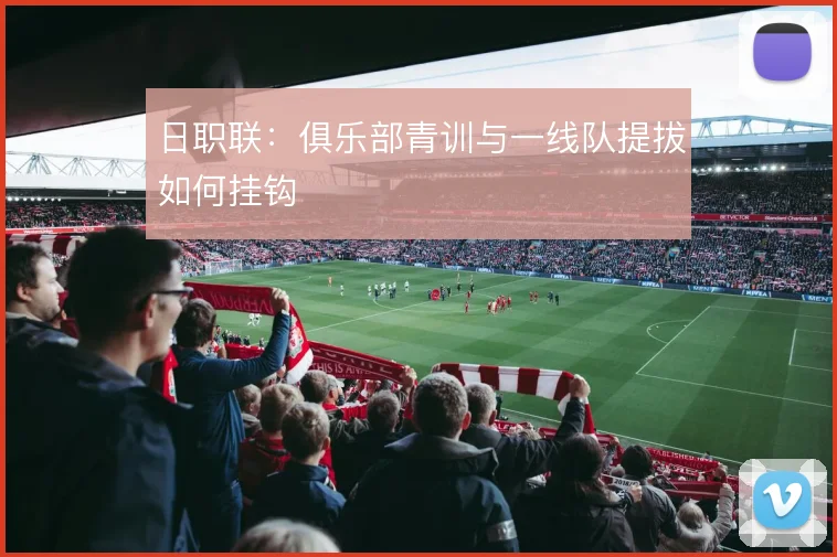 日职联：俱乐部青训与一线队提拔如何挂钩
