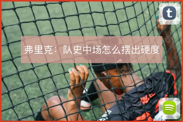 弗里克:队史中场怎么摆出硬度